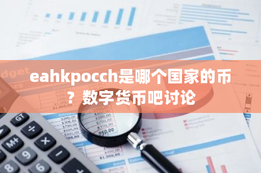 eahkpocch是哪个**的币？数字货币吧讨论-**张图片-ZBLOG