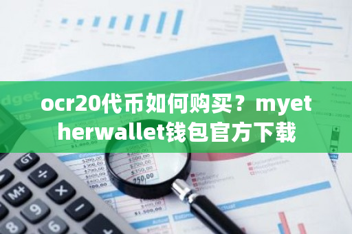 ocr20**如何购买？myetherwallet钱包官方下载-**张图片-ZBLOG