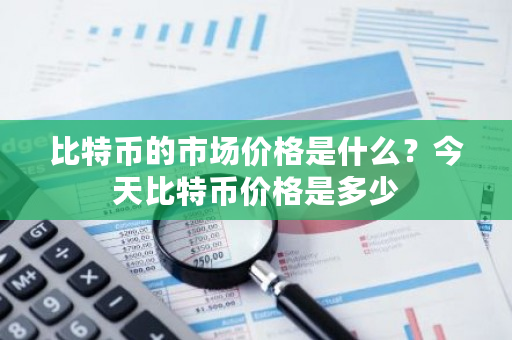 比特币的市场价格是什么？今天比特币价格是多少-**张图片-ZBLOG