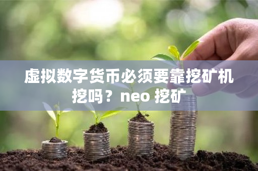 虚拟数字货币必须要靠挖矿机挖吗?neo 挖矿-**张图片-ZBLOG 虚拟数字货币必须要靠挖矿机挖吗?neo 挖矿-**张图片-ZBLOG