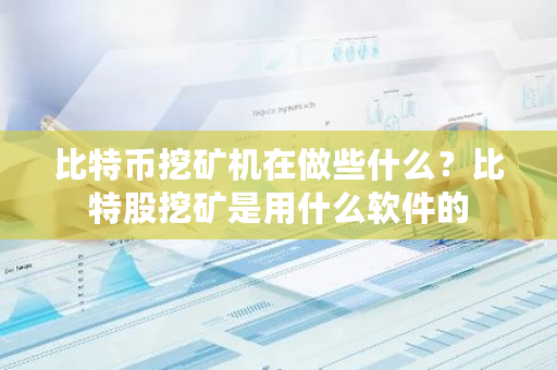 比特币挖矿机在做些什么？比特股挖矿是用什么软件的-**张图片-ZBLOG