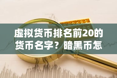 虚拟货币排名前20的货币名字？暗黑币怎么挖-**张图片-ZBLOG