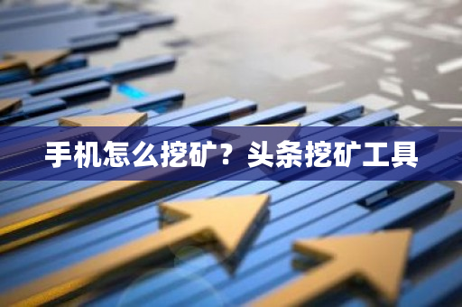 手机怎么挖矿？头条挖矿工具-**张图片-ZBLOG