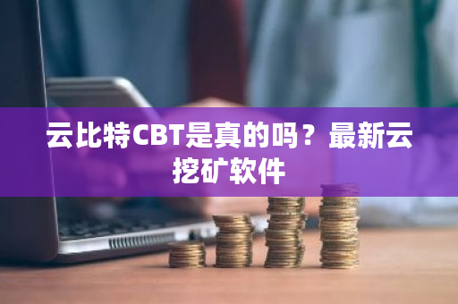 云比特CBT是真的吗?**云挖矿软件-**张图片-ZBLOG 云比特CBT是真的吗?**云挖矿软件-**张图片-ZBLOG