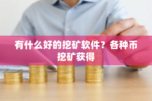 有什么好的挖矿软件？各种币挖矿获得-**张图片-ZBLOG