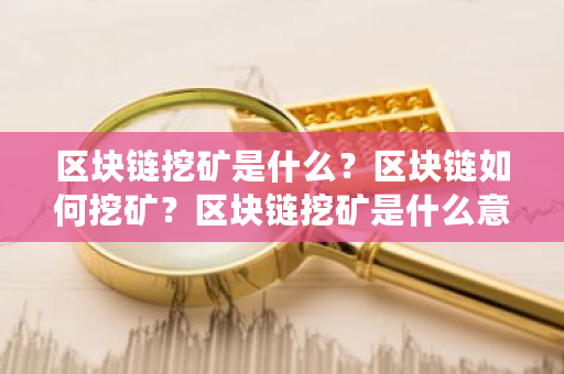 区块链挖矿是什么？区块链如何挖矿？区块链挖矿是什么意思选择题-**张图片-ZBLOG