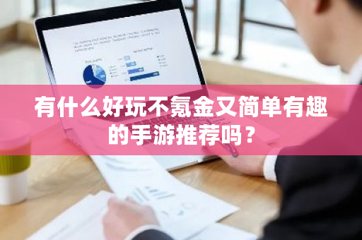 有什么好玩不氪金又简单有趣的手游推荐吗？-**张图片-ZBLOG