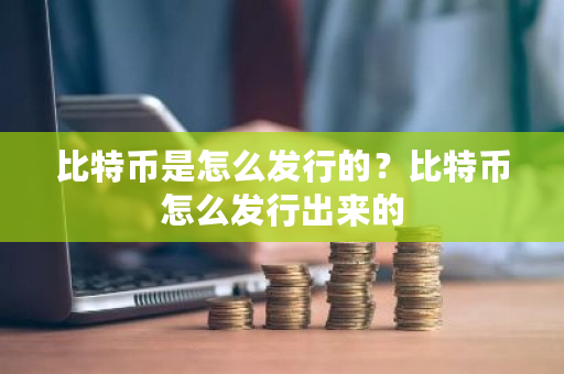 比特币是怎么发行的？比特币怎么发行出来的-**张图片-ZBLOG