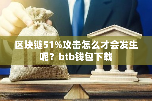 区块链51%攻击怎么才会发生呢？btb钱包下载-**张图片-ZBLOG