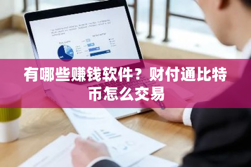 有哪些赚钱软件？财付通<a href=https://www.globetech.com.cn/news/299313.html target=_blank class=infotextkey>比特币</a>怎么交易-**张图片-ZBLOG