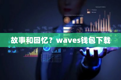 故事和回忆？waves钱包下载-**张图片-ZBLOG