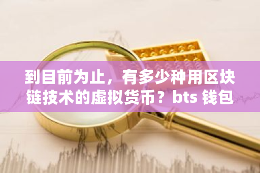 到目前为止，有多少种用区块链技术的虚拟货币？bts 钱包-**张图片-ZBLOG