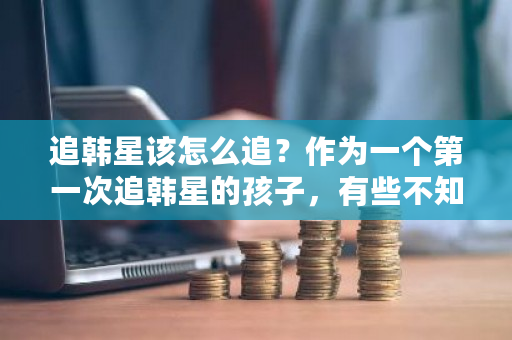 追韩星该怎么追？作为一个**次追韩星的孩子，有些不知所措？bts钱包下载-**张图片-ZBLOG