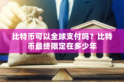 比特币可以全球支付吗？比特币**限定在多少年-**张图片-ZBLOG