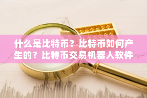 什么是比特币？比特币如何产生的？比特币交易机器人软件-**张图片-ZBLOG