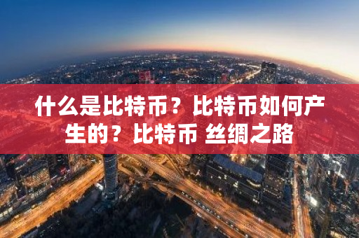 什么是比特币？比特币如何产生的？比特币 丝绸之路-**张图片-ZBLOG
