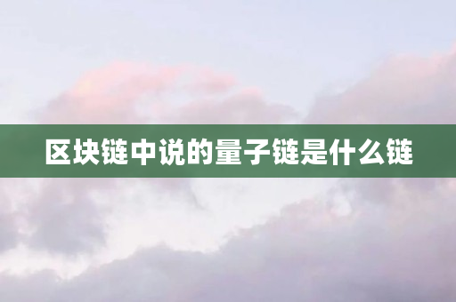 区块链中说的量子链是什么链