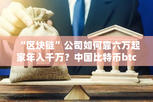 “区块链”公司如何靠六万起家年入千万？**比特币btcc-**张图片-ZBLOG