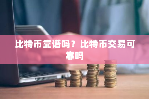 比特币靠谱吗？比特币交易可靠吗-**张图片-ZBLOG