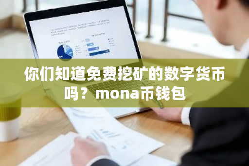 你们知道免费挖矿的数字货币吗？mona币钱包-**张图片-ZBLOG