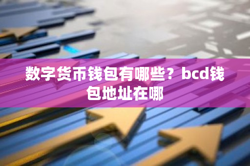 数字货币钱包有哪些?bcd钱包地址在哪-**张图片-ZBLOG 数字货币钱包有哪些?bcd钱包地址在哪-**张图片-ZBLOG