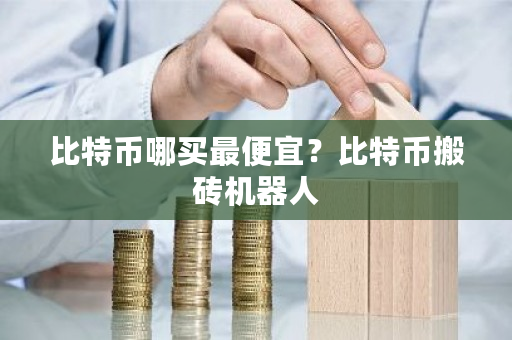 比特币哪买最便宜？比特币搬砖机器人-**张图片-ZBLOG