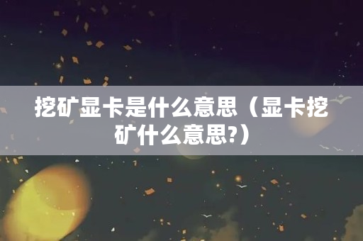 挖矿显卡是什么意思（显卡挖矿什么意思?）