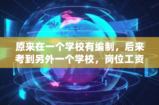 原来在一个学校有编制,后来考到另外一个学校,岗位工资需要重新定级吗,2022岗位工资和薪级工资标准是多少 原来在一个学校有编制,后来考到另外一个学校,岗位工资需要重新定级吗,2022岗位工资和薪级工资标准是多少