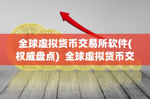 全球虚拟货币交易所软件(权威盘点) 全球虚拟货币交易所软件(权威盘点)：找寻最适合你的交易平台