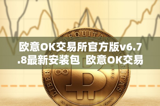 欧意OK交易所官方版v6.7.8**安装包 欧意OK交易所官方版v6.7.8**安装包 欧意OK交易所官方版v6.7.8**安装包 欧意OK交易所官方版v6.7.8**安装包