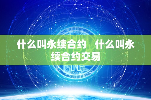 什么叫永续合约 什么叫永续合约交易