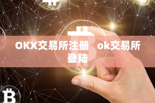 OKX交易所注册 ok交易所登陆