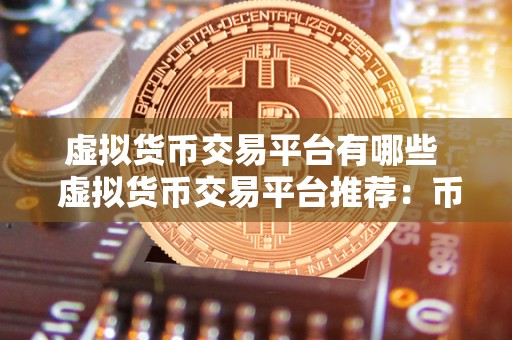 虚拟货币交易平台有哪些 虚拟货币交易平台推荐:币安、**、OKEx等知名平台介绍 <a href=https://www.globetech.com.cn/news/299319.html target=_blank class=infotextkey>虚拟货币</a>交易平台有哪些 虚拟货币交易平台推荐:币安、**、OKEx等知名平台介绍