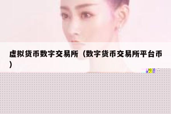 虚拟货币数字交易所（数字货币交易所平<a href=https://globetech.com.cn/news/369244.html target=_blank class=infotextkey>台币</a>）-**张图片-binance下载