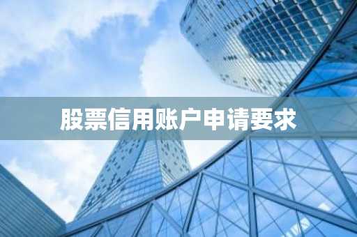 股票信用账户申请要求