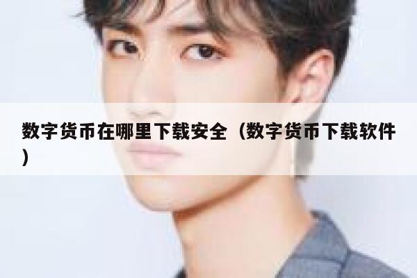 数字货币在哪里下载安全(数字货币下载软件)-**张图片-binance下载 数字货币在哪里下载安全(数字货币下载软件)-**张图片-binance下载