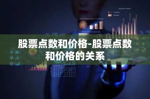 股票点数和价格-股票点数和价格的关系