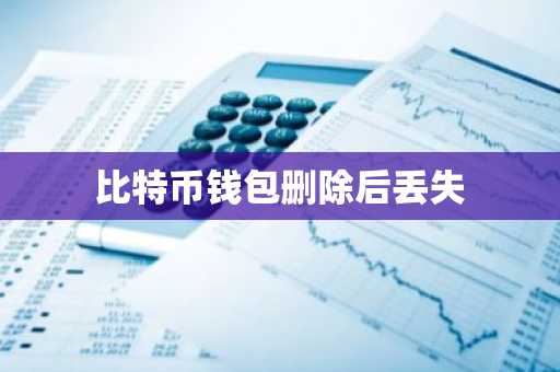 比特币钱包删除后丢失