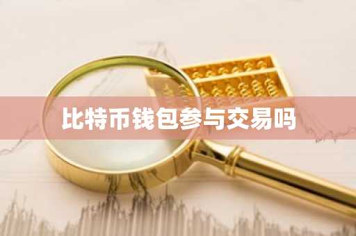 比特币钱包参与交易吗