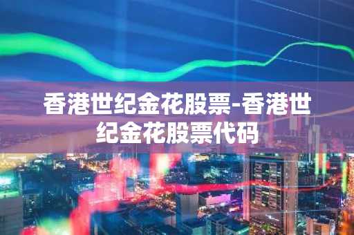 香港世纪金花股票-香港世纪金花股票代码