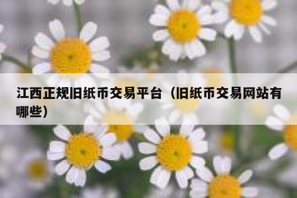 江西正规旧纸币交易平台(旧纸币交易网站有哪些)-**张图片-binance下载 江西正规旧纸币交易平台(旧纸币交易网站有哪些)-**张图片-binance下载