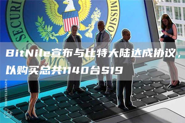BitNile宣布与比特大陆达成协议,以购买总共1140台S19-**张图片-binance下载 BitNile宣布与比特大陆达成协议,以购买总共1140台S19-**张图片-binance下载