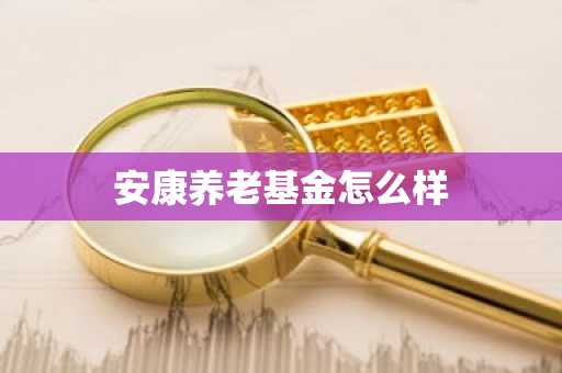 安康养老基金怎么样