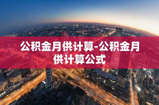 公积金月供计算-公积金月供计算公式