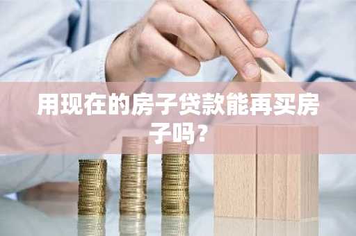 用现在的房子贷款能再买房子吗?
