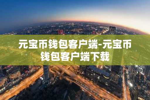 元宝币钱包客户端-元宝币钱包客户端下载