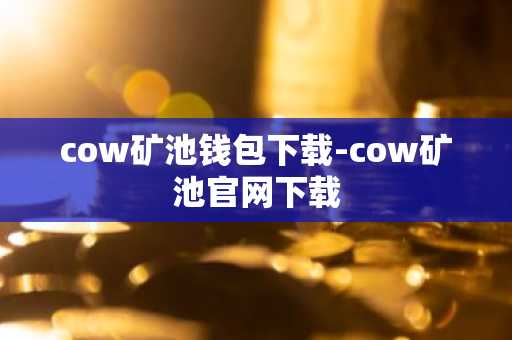 cow矿池钱包下载-cow矿池官网下载