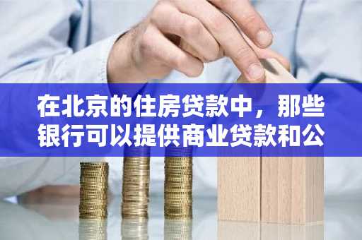 在北京的住房贷款中,那些银行可以提供商业贷款和公积金贷款的组合贷款啊?