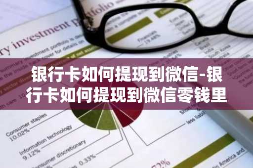 银行卡如何提现到微信-银行卡如何提现到微信零钱里
