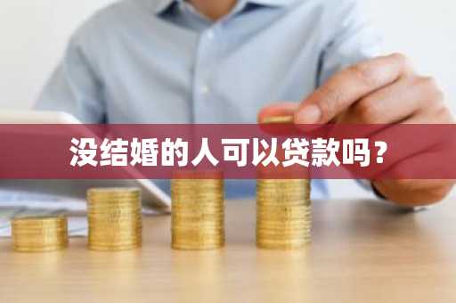 没结婚的人可以贷款吗?